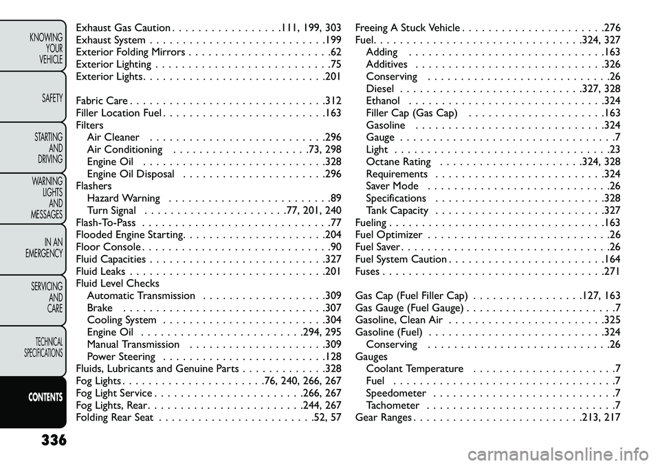 FIAT FREEMONT 2013  Owner handbook (in English) Exhaust Gas Caution . . . . . . . . . . . . . . . . .111, 199, 303
Exhaust System . . . . . . . . . . . . . . . . . . . . . . . . . . .199
Exterior Folding Mirrors . . . . . . . . . . . . . . . . . . 