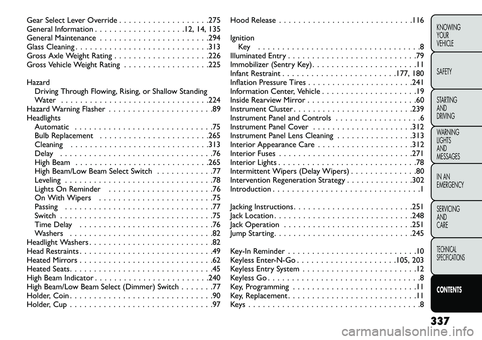 FIAT FREEMONT 2013  Owner handbook (in English) Gear Select Lever Override . . . . . . . . . . . . . . . . . . .275
General Information . . . . . . . . . . . . . . . . . . .12, 14, 135
General Maintenance . . . . . . . . . . . . . . . . . . . . . .