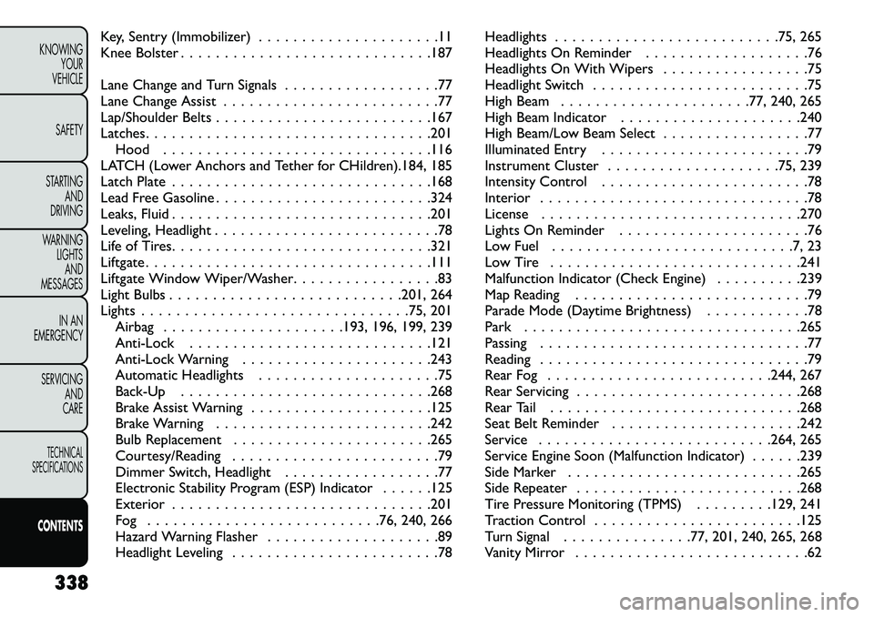 FIAT FREEMONT 2013 Owner handbook (in English) Key, Sentry (Immobilizer) . . . . . . . . . . . . . . . . . . . . .11
Knee Bolster . . . . . . . . . . . . . . . . . . . . . . . . . . . . .187
Lane Change and Turn Signals . . . . . . . . . . . . . . FIAT FREEMONT 2013 Owner handbook (in English) Key, Sentry (Immobilizer) . . . . . . . . . . . . . . . . . . . . .11
Knee Bolster . . . . . . . . . . . . . . . . . . . . . . . . . . . . .187
Lane Change and Turn Signals . . . . . . . . . . . . . .