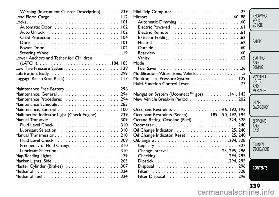 FIAT FREEMONT 2013  Owner handbook (in English) Warning (Instrument Cluster Description) . . . . . . .239
Load Floor, Cargo . . . . . . . . . . . . . . . . . . . . . . . . .112
Locks . . . . . . . . . . . . . . . . . . . . . . . . . . . . . . . . .