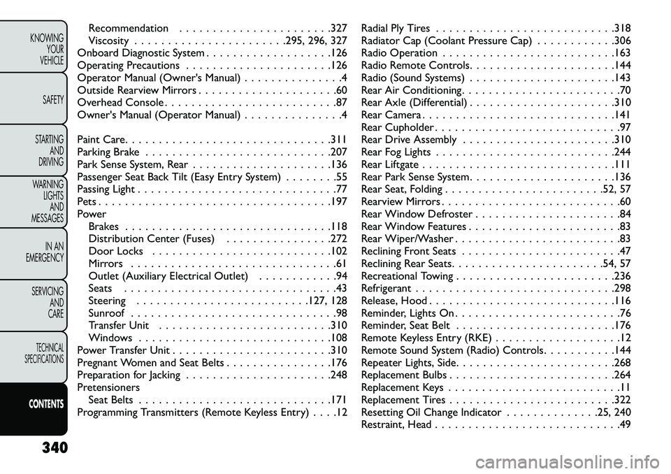 FIAT FREEMONT 2013  Owner handbook (in English) Recommendation . . . . . . . . . . . . . . . . . . . . . . .327
Viscosity . . . . . . . . . . . . . . . . . . . . . . .295, 296, 327
Onboard Diagnostic System . . . . . . . . . . . . . . . . . . .126
