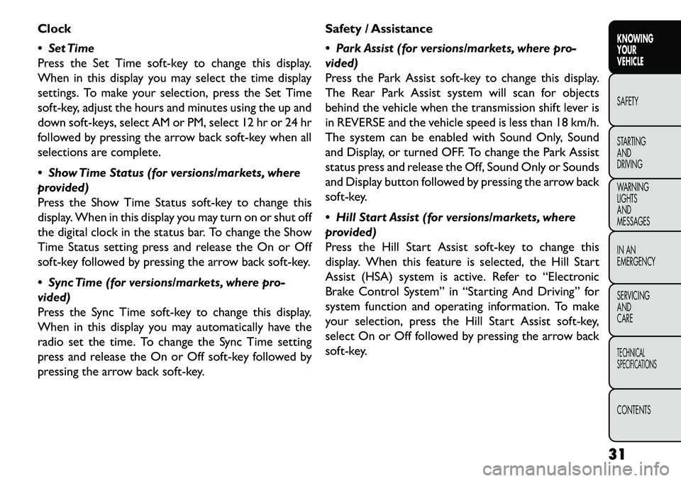 FIAT FREEMONT 2013 Owner handbook (in English) Clock
Set Time
Press the Set Time soft-key to change this display.
When in this display you may select the time display
settings. To make your selection, press the Set Time
soft-key, adjust the hour FIAT FREEMONT 2013 Owner handbook (in English) Clock
Set Time
Press the Set Time soft-key to change this display.
When in this display you may select the time display
settings. To make your selection, press the Set Time
soft-key, adjust the hour