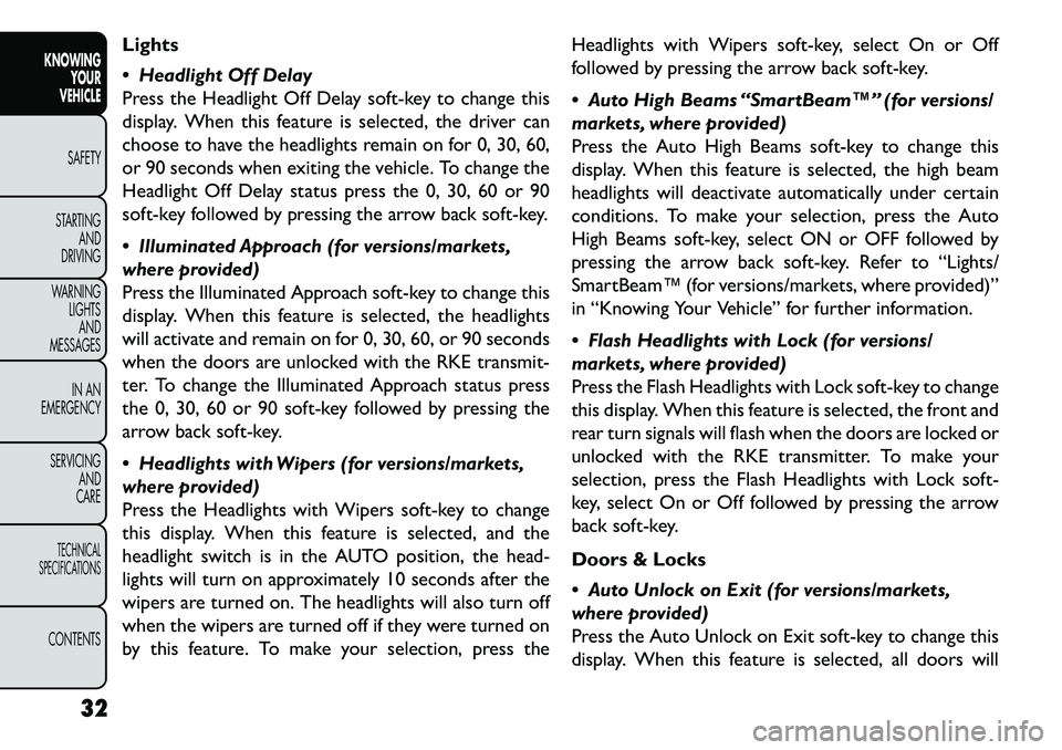FIAT FREEMONT 2013 Owner handbook (in English) Lights
Headlight Off Delay
Press the Headlight Off Delay soft-key to change this
display. When this feature is selected, the driver can
choose to have the headlights remain on for 0, 30, 60,
or 90 s FIAT FREEMONT 2013 Owner handbook (in English) Lights
Headlight Off Delay
Press the Headlight Off Delay soft-key to change this
display. When this feature is selected, the driver can
choose to have the headlights remain on for 0, 30, 60,
or 90 s