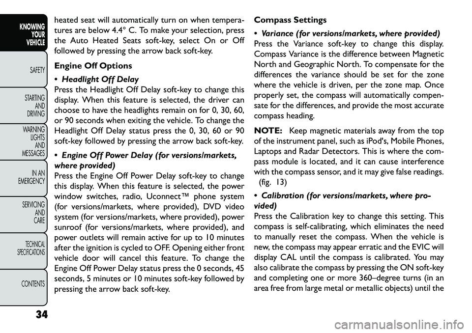 FIAT FREEMONT 2013 Owner handbook (in English) heated seat will automatically turn on when tempera-
tures are below 4.4° C. To make your selection, press
the Auto Heated Seats soft-key, select On or Off
followed by pressing the arrow back soft-ke FIAT FREEMONT 2013 Owner handbook (in English) heated seat will automatically turn on when tempera-
tures are below 4.4° C. To make your selection, press
the Auto Heated Seats soft-key, select On or Off
followed by pressing the arrow back soft-ke