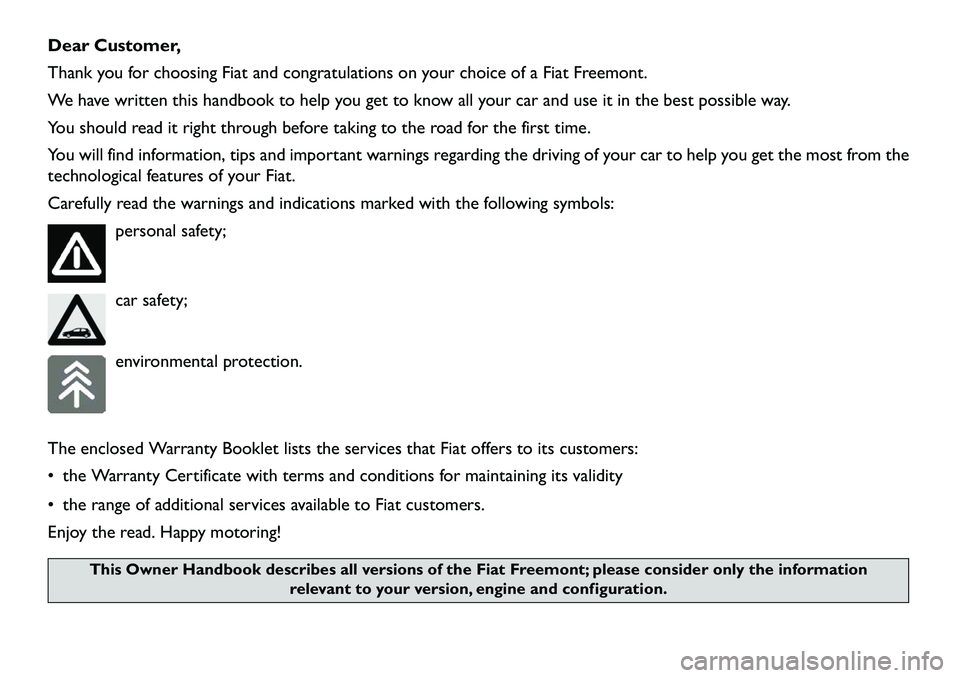 FIAT FREEMONT 2013 Owner handbook (in English) Dear Customer,
Thank you for choosing Fiat and congratulations on your choice of a Fiat Freemont.
We have written this handbook to help you get to know all your car and use it in the best possible way FIAT FREEMONT 2013 Owner handbook (in English) Dear Customer,
Thank you for choosing Fiat and congratulations on your choice of a Fiat Freemont.
We have written this handbook to help you get to know all your car and use it in the best possible way