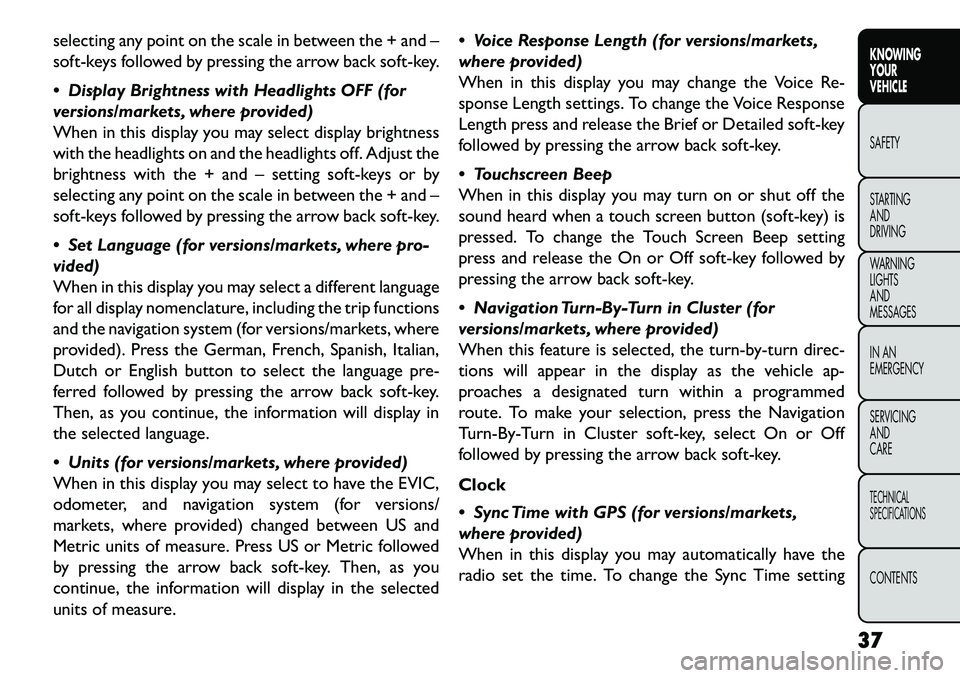FIAT FREEMONT 2013 Owner handbook (in English) selecting any point on the scale in between the + and –
soft-keys followed by pressing the arrow back soft-key.
Display Brightness with Headlights OFF (for
versions/markets, where provided)
When i FIAT FREEMONT 2013 Owner handbook (in English) selecting any point on the scale in between the + and –
soft-keys followed by pressing the arrow back soft-key.
Display Brightness with Headlights OFF (for
versions/markets, where provided)
When i