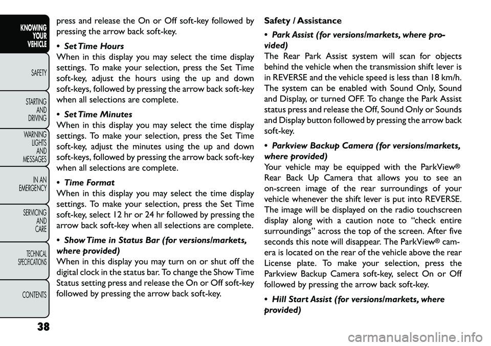 FIAT FREEMONT 2013 Owner handbook (in English) press and release the On or Off soft-key followed by
pressing the arrow back soft-key.
Set Time Hours
When in this display you may select the time display
settings. To make your selection, press the FIAT FREEMONT 2013 Owner handbook (in English) press and release the On or Off soft-key followed by
pressing the arrow back soft-key.
Set Time Hours
When in this display you may select the time display
settings. To make your selection, press the