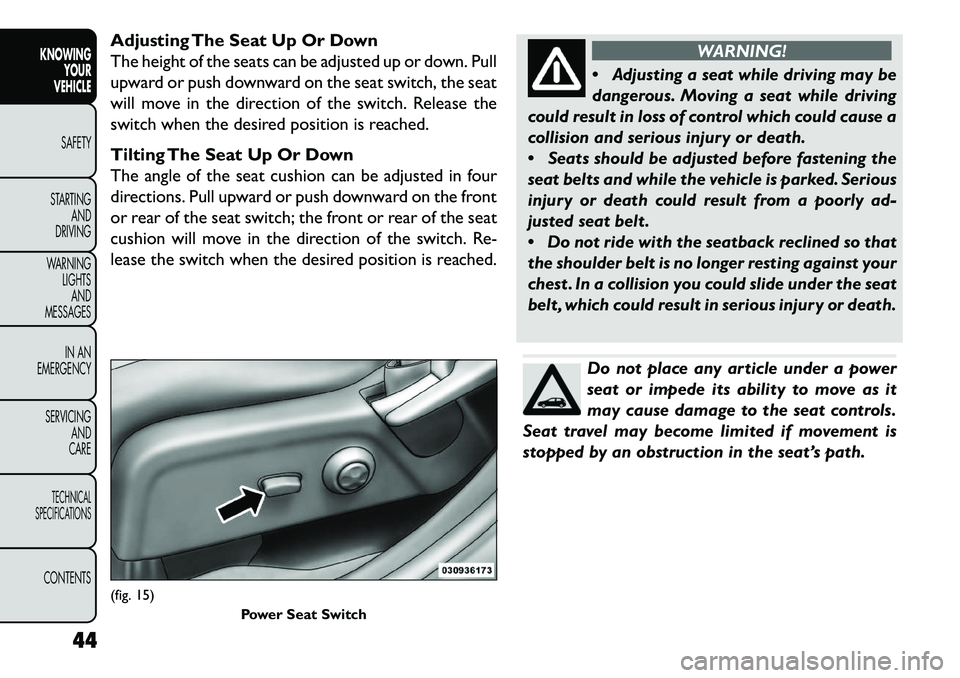 FIAT FREEMONT 2013 Owner handbook (in English) Adjusting The Seat Up Or Down
The height of the seats can be adjusted up or down. Pull
upward or push downward on the seat switch, the seat
will move in the direction of the switch. Release the
switch FIAT FREEMONT 2013 Owner handbook (in English) Adjusting The Seat Up Or Down
The height of the seats can be adjusted up or down. Pull
upward or push downward on the seat switch, the seat
will move in the direction of the switch. Release the
switch