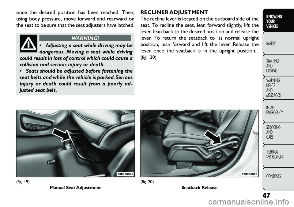 FIAT FREEMONT 2013 Owner handbook (in English) once the desired position has been reached. Then,
using body pressure, move forward and rearward on
the seat to be sure that the seat adjusters have latched.
WARNING!
A
djusting a seat while driving FIAT FREEMONT 2013 Owner handbook (in English) once the desired position has been reached. Then,
using body pressure, move forward and rearward on
the seat to be sure that the seat adjusters have latched.
WARNING!
A
djusting a seat while driving