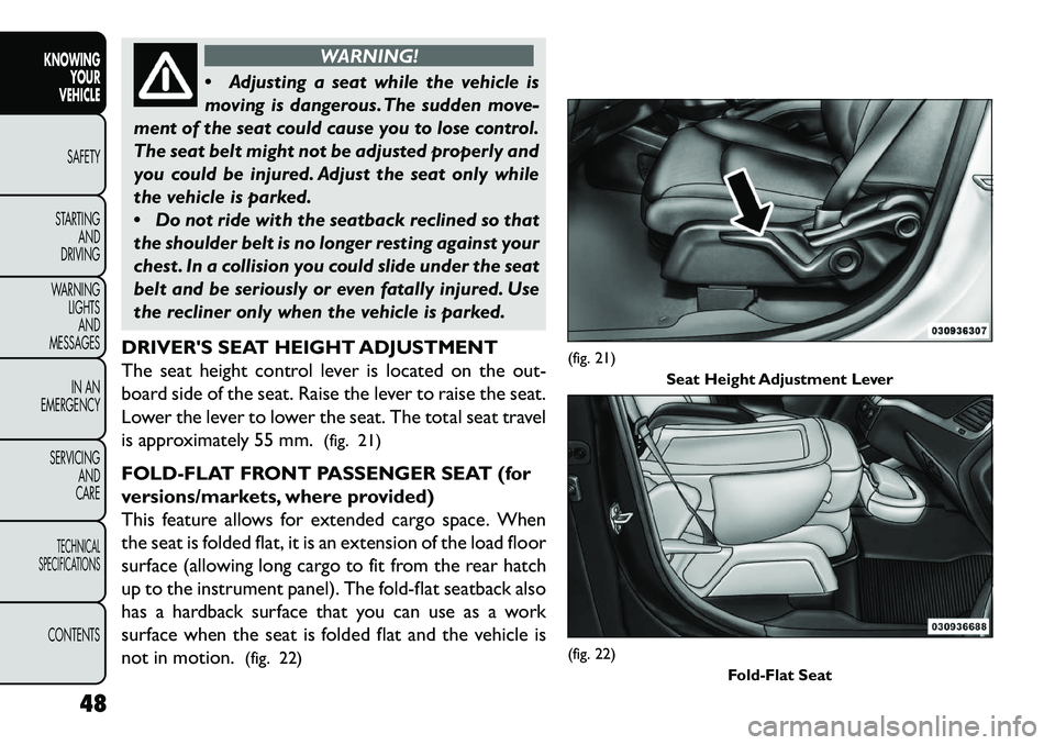FIAT FREEMONT 2013 Owner handbook (in English) WARNING!
A
djusting a seat while the vehicle is
moving is dangerous. The sudden move-
ment of the seat could cause you to lose control.
The seat belt might not be adjusted properly and
you could be FIAT FREEMONT 2013 Owner handbook (in English) WARNING!
A
djusting a seat while the vehicle is
moving is dangerous. The sudden move-
ment of the seat could cause you to lose control.
The seat belt might not be adjusted properly and
you could be