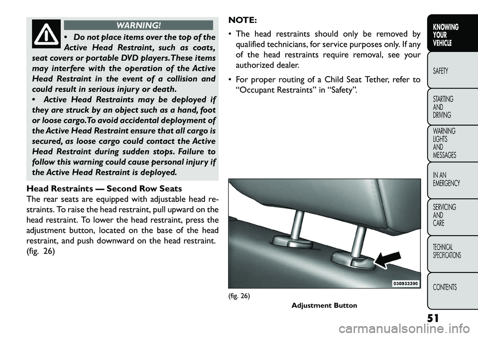 FIAT FREEMONT 2013  Owner handbook (in English) WARNING!
 Do
not place items over the top of the
Active Head Restraint , such as coats,
seat covers or portable DVD players.These items
may interfere with the operation of the Active
Head Restraint i