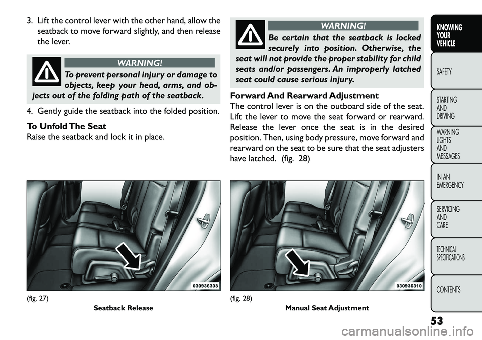FIAT FREEMONT 2013 Owner handbook (in English) 3. Lift the control lever with the other hand, allow theseatback to move forward slightly, and then release
the lever.
WARNING!
To prevent personal injury or damage to
obj
ects, keep your head, arms, FIAT FREEMONT 2013 Owner handbook (in English) 3. Lift the control lever with the other hand, allow theseatback to move forward slightly, and then release
the lever.
WARNING!
To prevent personal injury or damage to
obj
ects, keep your head, arms,