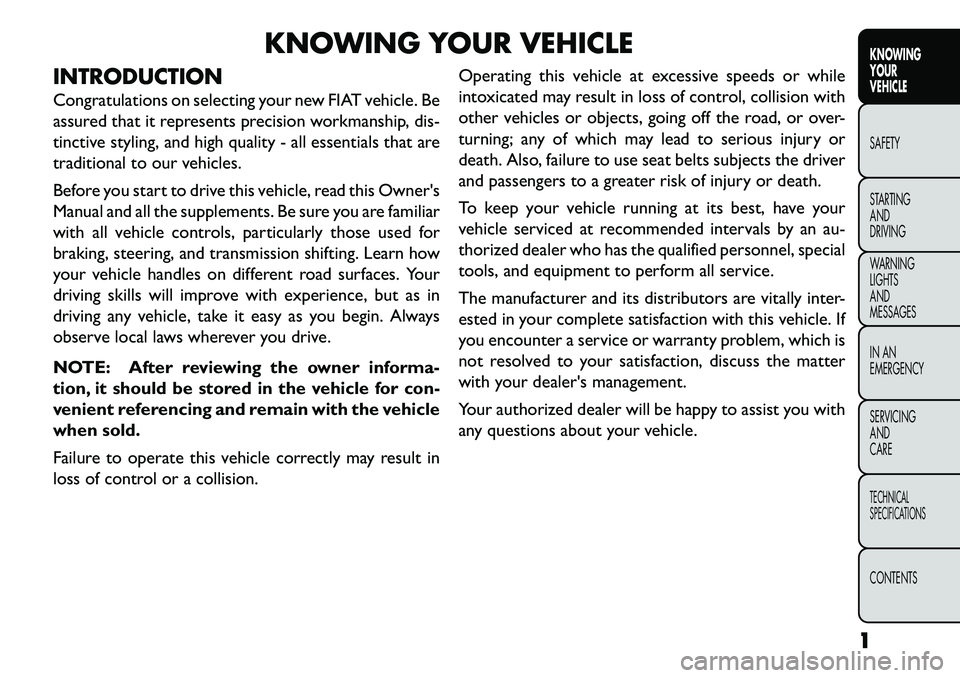 FIAT FREEMONT 2013 Owner handbook (in English) KNOWING YOUR VEHICLE
INTRODUCTION
Congratulations on selecting your new FIAT vehicle. Be
assured that it represents precision workmanship, dis-
tinctive styling, and high quality - all essentials that FIAT FREEMONT 2013 Owner handbook (in English) KNOWING YOUR VEHICLE
INTRODUCTION
Congratulations on selecting your new FIAT vehicle. Be
assured that it represents precision workmanship, dis-
tinctive styling, and high quality - all essentials that