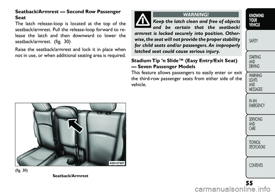 FIAT FREEMONT 2013 Owner handbook (in English) Seatback/Armrest — Second Row Passenger
Seat
The latch release-loop is located at the top of the
seatback/armrest. Pull the release-loop forward to re-
lease the latch and then downward to lower the FIAT FREEMONT 2013 Owner handbook (in English) Seatback/Armrest — Second Row Passenger
Seat
The latch release-loop is located at the top of the
seatback/armrest. Pull the release-loop forward to re-
lease the latch and then downward to lower the