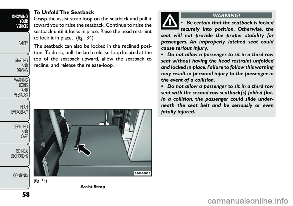 FIAT FREEMONT 2013 Owner handbook (in English) To Unfold The Seatback
Grasp the assist strap loop on the seatback and pull it
toward you to raise the seatback. Continue to raise the
seatback until it locks in place. Raise the head restraint
to loc FIAT FREEMONT 2013 Owner handbook (in English) To Unfold The Seatback
Grasp the assist strap loop on the seatback and pull it
toward you to raise the seatback. Continue to raise the
seatback until it locks in place. Raise the head restraint
to loc