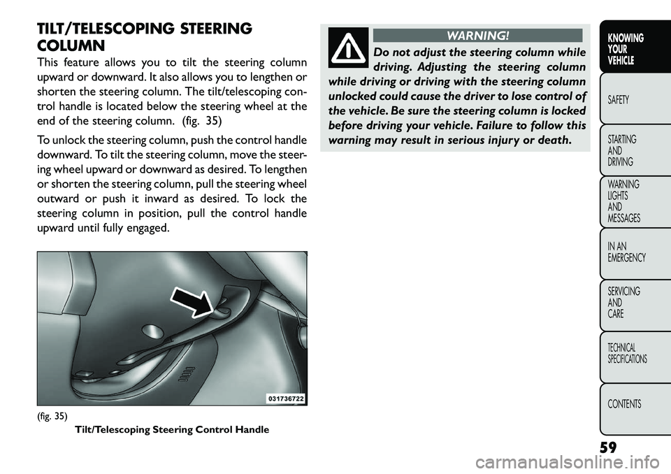 FIAT FREEMONT 2013  Owner handbook (in English) TILT/TELESCOPING STEERING
COLUMN
This feature allows you to tilt the steering column
upward or downward. It also allows you to lengthen or
shorten the steering column. The tilt/telescoping con-
trol h
