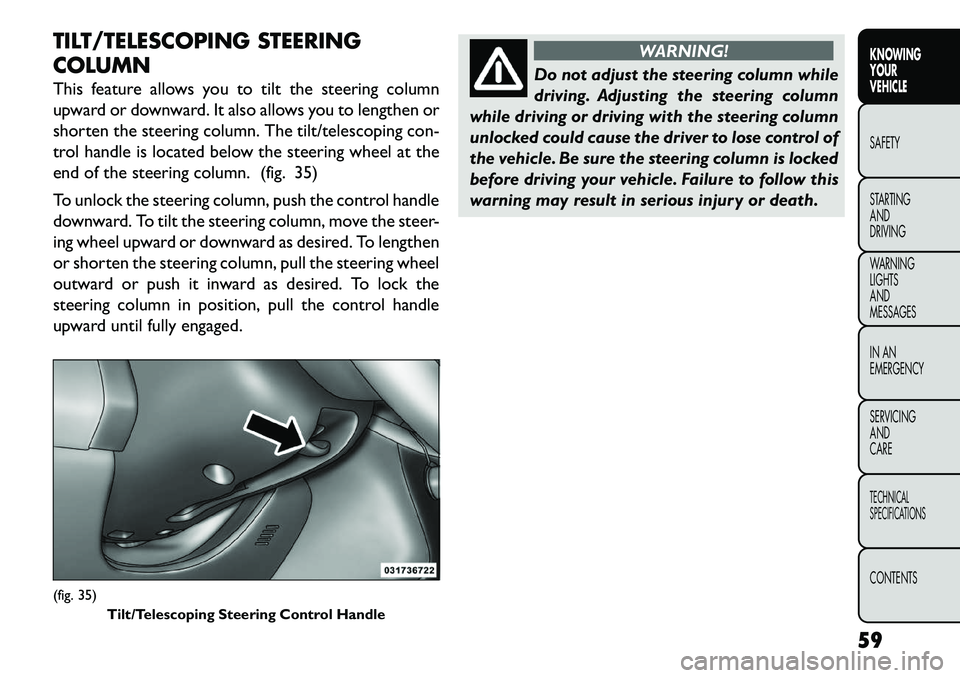 FIAT FREEMONT 2013 Owner handbook (in English) TILT/TELESCOPING STEERING
COLUMN
This feature allows you to tilt the steering column
upward or downward. It also allows you to lengthen or
shorten the steering column. The tilt/telescoping con-
trol h FIAT FREEMONT 2013 Owner handbook (in English) TILT/TELESCOPING STEERING
COLUMN
This feature allows you to tilt the steering column
upward or downward. It also allows you to lengthen or
shorten the steering column. The tilt/telescoping con-
trol h