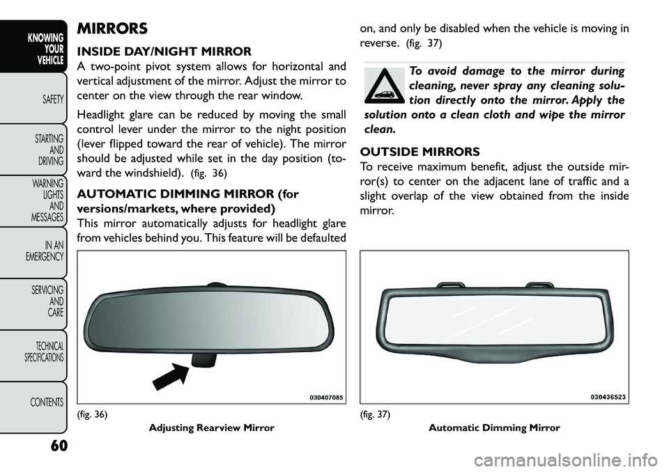 FIAT FREEMONT 2013 Owner handbook (in English) MIRRORS
INSIDE DAY/NIGHT MIRROR
A two-point pivot system allows for horizontal and
vertical adjustment of the mirror. Adjust the mirror to
center on the view through the rear window.
Headlight glare c FIAT FREEMONT 2013 Owner handbook (in English) MIRRORS
INSIDE DAY/NIGHT MIRROR
A two-point pivot system allows for horizontal and
vertical adjustment of the mirror. Adjust the mirror to
center on the view through the rear window.
Headlight glare c
