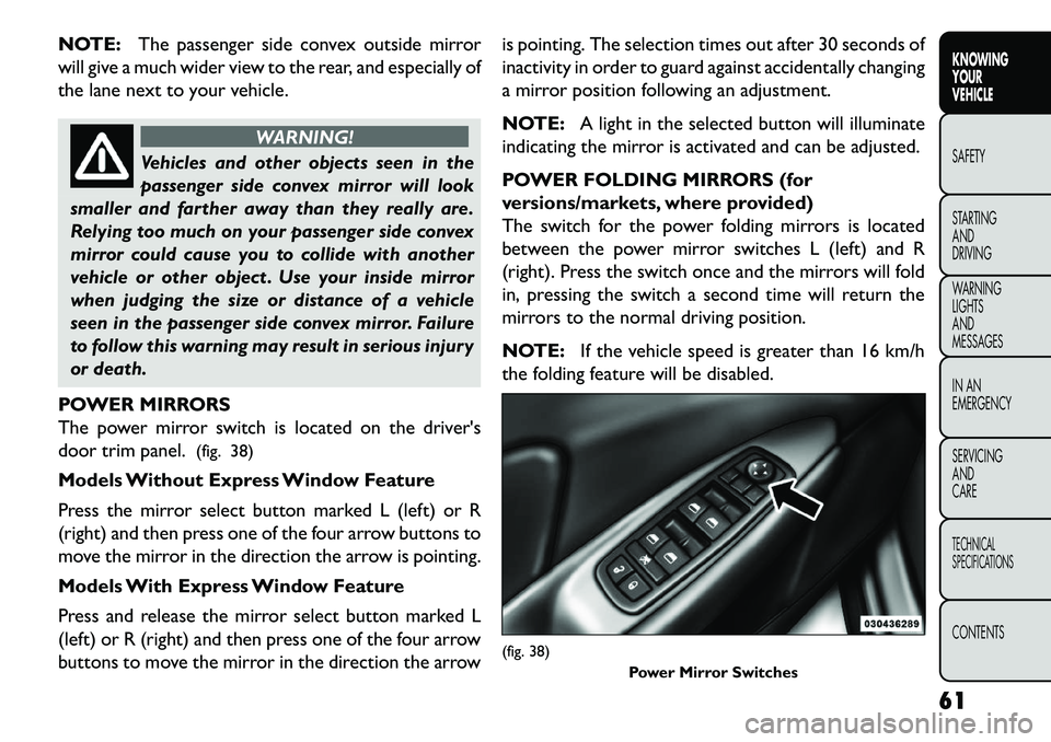 FIAT FREEMONT 2013 Owner handbook (in English) NOTE:The passenger side convex outside mirror
will give a much wider view to the rear, and especially of
the lane next to your vehicle.
WARNING!
Vehicles and other objects seen in the
pass
enger side FIAT FREEMONT 2013 Owner handbook (in English) NOTE:The passenger side convex outside mirror
will give a much wider view to the rear, and especially of
the lane next to your vehicle.
WARNING!
Vehicles and other objects seen in the
pass
enger side