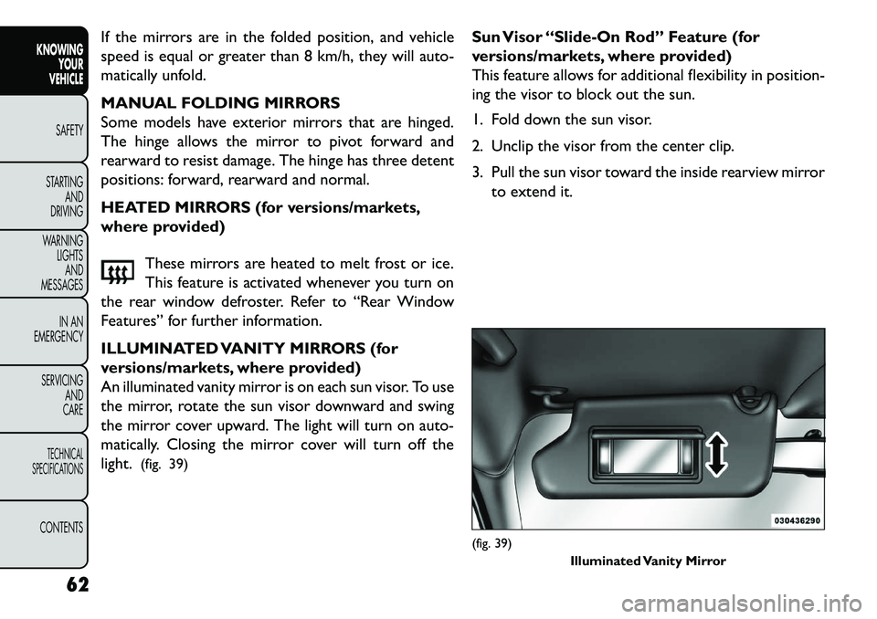 FIAT FREEMONT 2013 Owner handbook (in English) If the mirrors are in the folded position, and vehicle
speed is equal or greater than 8 km/h, they will auto-
matically unfold.
MANUAL FOLDING MIRRORS
Some models have exterior mirrors that are hinged FIAT FREEMONT 2013 Owner handbook (in English) If the mirrors are in the folded position, and vehicle
speed is equal or greater than 8 km/h, they will auto-
matically unfold.
MANUAL FOLDING MIRRORS
Some models have exterior mirrors that are hinged