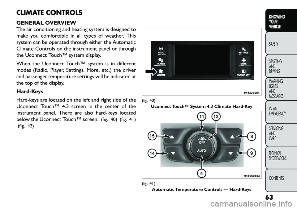 FIAT FREEMONT 2013  Owner handbook (in English) CLIMATE CONTROLS
GENERAL OVERVIEW
The air conditioning and heating system is designed to
make you comfortable in all types of weather. This
system can be operated through either the Automatic
Climate 