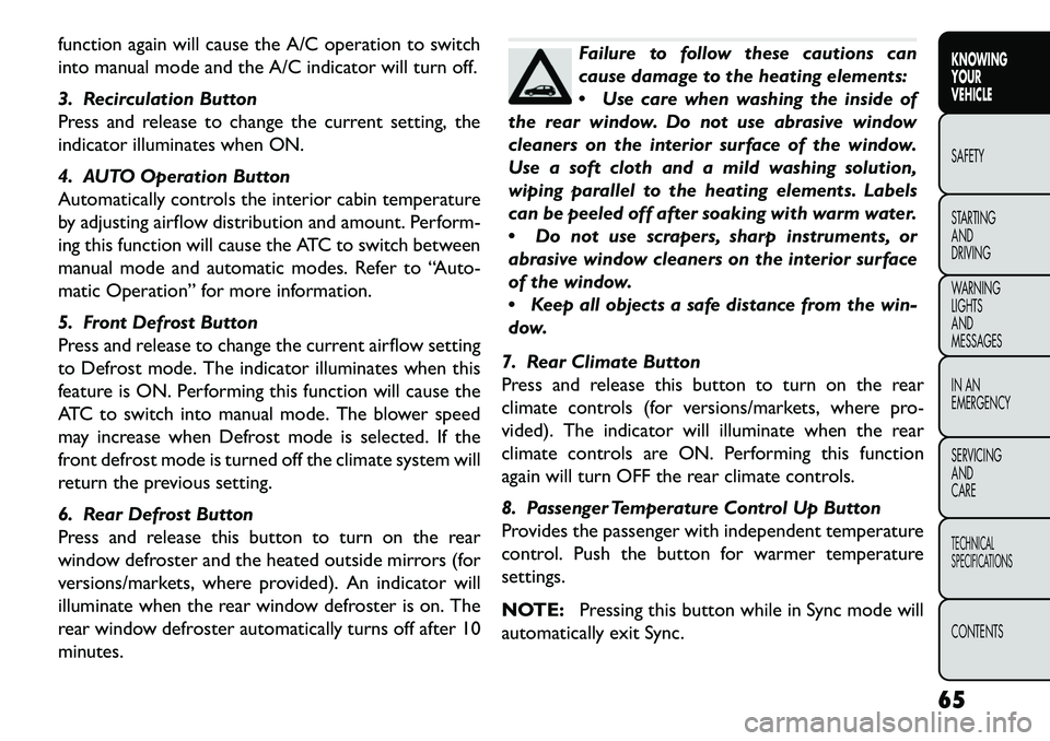 FIAT FREEMONT 2013  Owner handbook (in English) function again will cause the A/C operation to switch
into manual mode and the A/C indicator will turn off.
3. Recirculation Button
Press and release to change the current setting, the
indicator illum