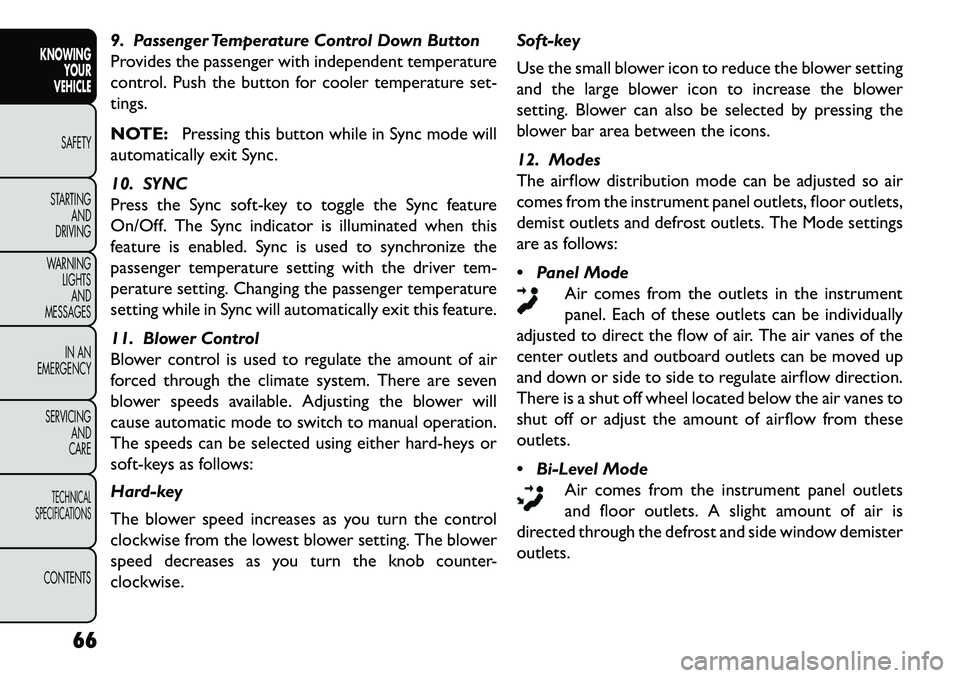 FIAT FREEMONT 2013  Owner handbook (in English) 9. Passenger Temperature Control Down Button
Provides the passenger with independent temperature
control. Push the button for cooler temperature set-
tings.
NOTE:Pressing this button while in Sync mod
