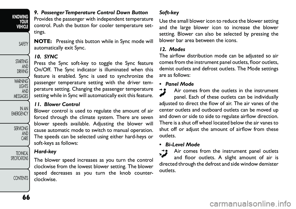 FIAT FREEMONT 2013 Owner handbook (in English) 9. Passenger Temperature Control Down Button
Provides the passenger with independent temperature
control. Push the button for cooler temperature set-
tings.
NOTE:Pressing this button while in Sync mod FIAT FREEMONT 2013 Owner handbook (in English) 9. Passenger Temperature Control Down Button
Provides the passenger with independent temperature
control. Push the button for cooler temperature set-
tings.
NOTE:Pressing this button while in Sync mod