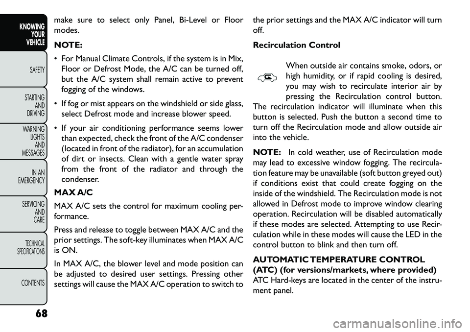 FIAT FREEMONT 2013  Owner handbook (in English) make sure to select only Panel, Bi-Level or Floor
modes.
NOTE:
 For Manual Climate Controls, if the system is in Mix,Floor or Defrost Mode, the A/C can be turned off,
but the A/C system shall remain 
