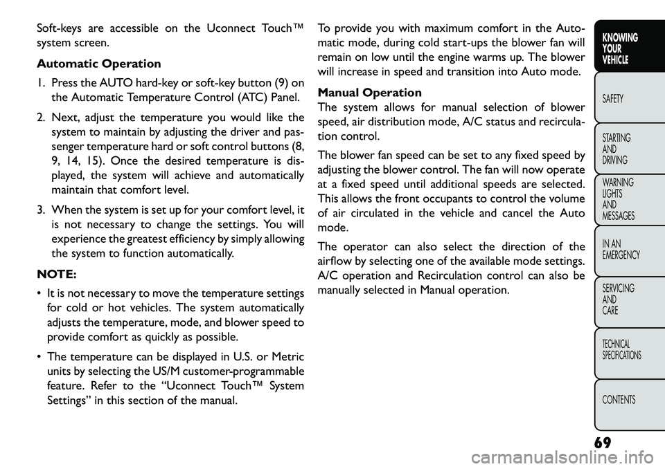 FIAT FREEMONT 2013  Owner handbook (in English) Soft-keys are accessible on the Uconnect Touch™
system screen.
Automatic Operation
1. Press the AUTO hard-key or soft-key button (9) onthe Automatic Temperature Control (ATC) Panel.
2. Next, adjust 