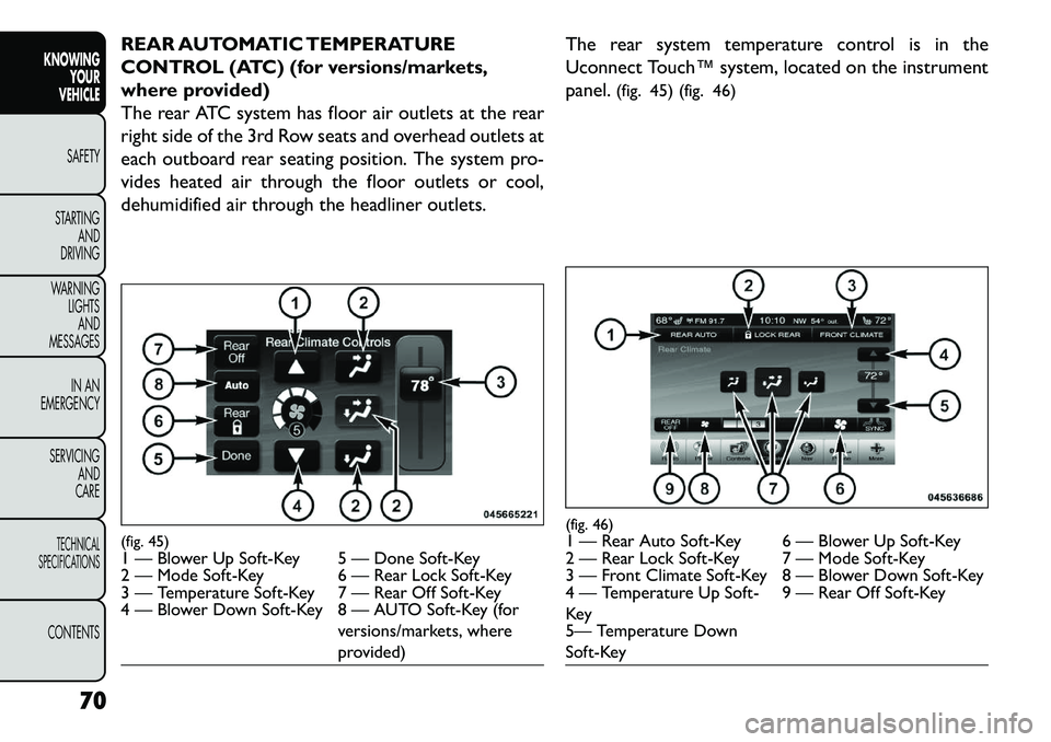 FIAT FREEMONT 2013 Owner handbook (in English) REAR AUTOMATIC TEMPERATURE
CONTROL (ATC) (for versions/markets,
where provided)
The rear ATC system has floor air outlets at the rear
right side of the 3rd Row seats and overhead outlets at
each outbo FIAT FREEMONT 2013 Owner handbook (in English) REAR AUTOMATIC TEMPERATURE
CONTROL (ATC) (for versions/markets,
where provided)
The rear ATC system has floor air outlets at the rear
right side of the 3rd Row seats and overhead outlets at
each outbo