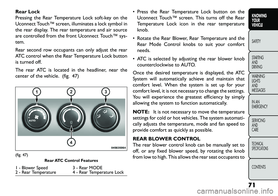 FIAT FREEMONT 2013 Owner handbook (in English) Rear Lock
Pressing the Rear Temperature Lock soft-key on the
Uconnect Touch™ screen, illuminates a lock symbol in
the rear display. The rear temperature and air source
are controlled from the front FIAT FREEMONT 2013 Owner handbook (in English) Rear Lock
Pressing the Rear Temperature Lock soft-key on the
Uconnect Touch™ screen, illuminates a lock symbol in
the rear display. The rear temperature and air source
are controlled from the front