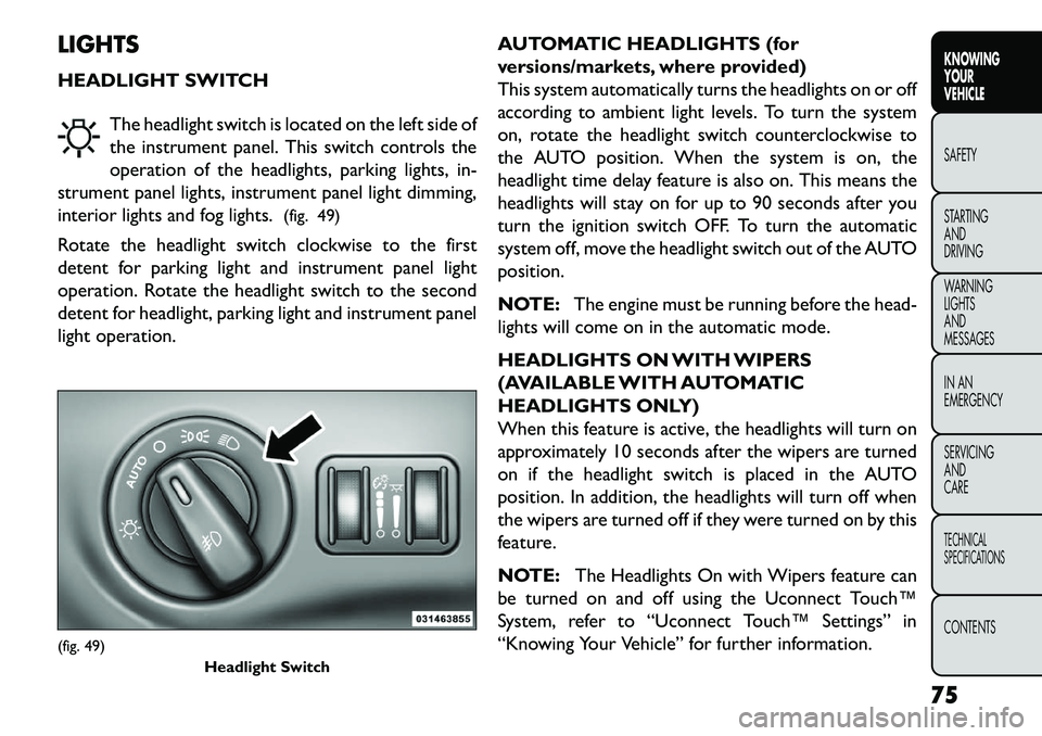 FIAT FREEMONT 2013 Owner handbook (in English) LIGHTS
HEADLIGHT SWITCHThe headlight switch is located on the left side of
the instrument panel. This switch controls the
operation of the headlights, parking lights, in-
strument panel lights, instru FIAT FREEMONT 2013 Owner handbook (in English) LIGHTS
HEADLIGHT SWITCHThe headlight switch is located on the left side of
the instrument panel. This switch controls the
operation of the headlights, parking lights, in-
strument panel lights, instru