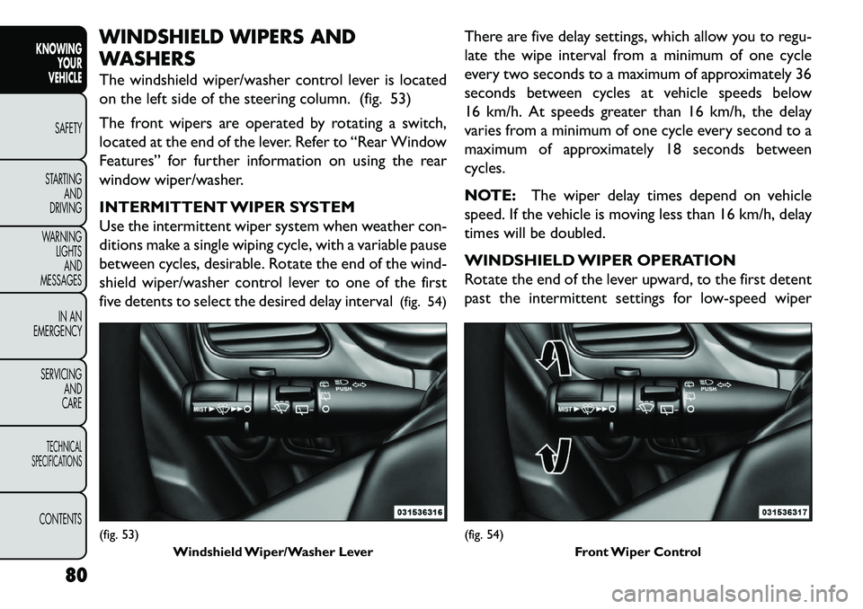 FIAT FREEMONT 2013 Owner handbook (in English) WINDSHIELD WIPERS AND
WASHERS
The windshield wiper/washer control lever is located
on the left side of the steering column. (fig. 53)
The front wipers are operated by rotating a switch,
located at the FIAT FREEMONT 2013 Owner handbook (in English) WINDSHIELD WIPERS AND
WASHERS
The windshield wiper/washer control lever is located
on the left side of the steering column. (fig. 53)
The front wipers are operated by rotating a switch,
located at the