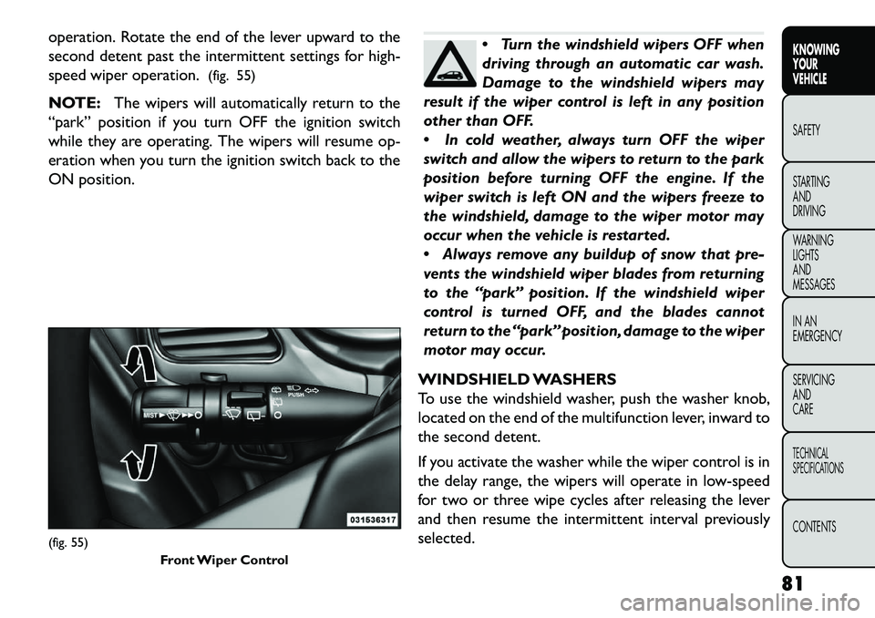 FIAT FREEMONT 2013 Owner handbook (in English) operation. Rotate the end of the lever upward to the
second detent past the intermittent settings for high-
speed wiper operation.(fig. 55)
NOTE: The wipers will automatically return to the
“park” FIAT FREEMONT 2013 Owner handbook (in English) operation. Rotate the end of the lever upward to the
second detent past the intermittent settings for high-
speed wiper operation.(fig. 55)
NOTE: The wipers will automatically return to the
“park”