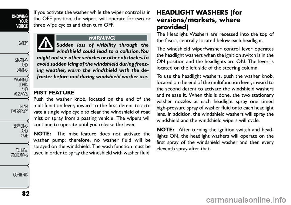 FIAT FREEMONT 2013 Owner handbook (in English) If you activate the washer while the wiper control is in
the OFF position, the wipers will operate for two or
three wipe cycles and then turn OFF.
WARNING!
Sudden loss of visibility through the
win
d FIAT FREEMONT 2013 Owner handbook (in English) If you activate the washer while the wiper control is in
the OFF position, the wipers will operate for two or
three wipe cycles and then turn OFF.
WARNING!
Sudden loss of visibility through the
win
d