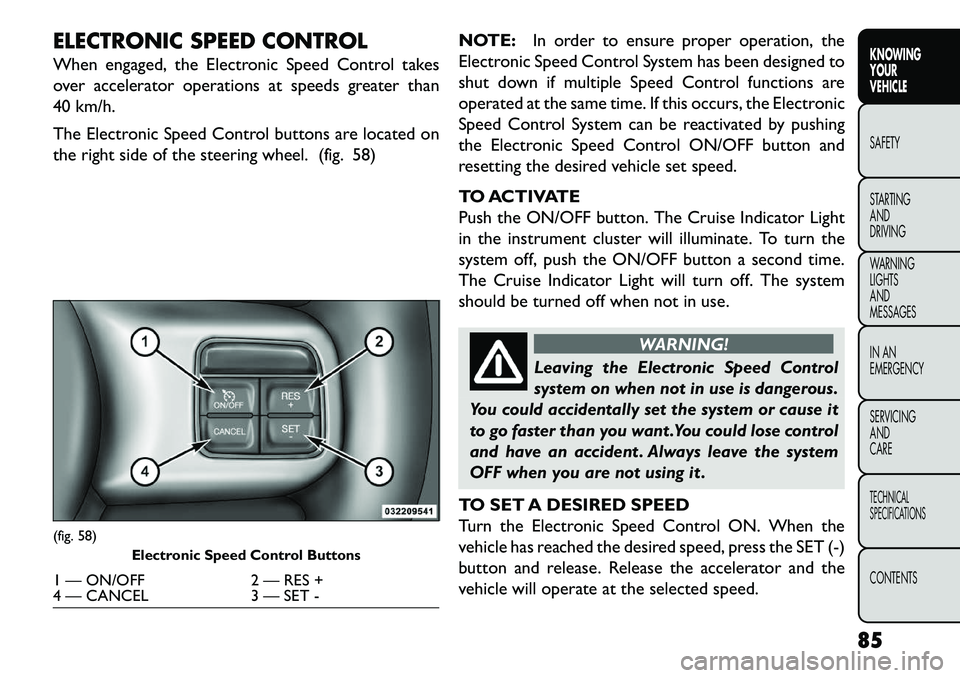 FIAT FREEMONT 2013 Owner handbook (in English) ELECTRONIC SPEED CONTROL
When engaged, the Electronic Speed Control takes
over accelerator operations at speeds greater than
40 km/h.
The Electronic Speed Control buttons are located on
the right side FIAT FREEMONT 2013 Owner handbook (in English) ELECTRONIC SPEED CONTROL
When engaged, the Electronic Speed Control takes
over accelerator operations at speeds greater than
40 km/h.
The Electronic Speed Control buttons are located on
the right side
