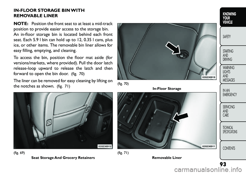 FIAT FREEMONT 2013 Owner handbook (in English) IN-FLOOR STORAGE BIN WITH
REMOVABLE LINER
NOTE:Position the front seat to at least a mid-track
position to provide easier access to the storage bin.
An in-floor storage bin is located behind each fron FIAT FREEMONT 2013 Owner handbook (in English) IN-FLOOR STORAGE BIN WITH
REMOVABLE LINER
NOTE:Position the front seat to at least a mid-track
position to provide easier access to the storage bin.
An in-floor storage bin is located behind each fron