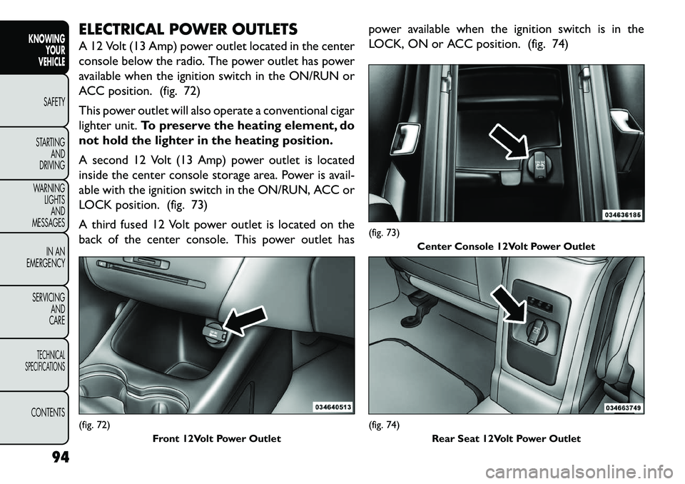 FIAT FREEMONT 2013 Owner handbook (in English) ELECTRICAL POWER OUTLETS
A 12 Volt (13 Amp) power outlet located in the center
console below the radio. The power outlet has power
available when the ignition switch in the ON/RUN or
ACC position. (fi FIAT FREEMONT 2013 Owner handbook (in English) ELECTRICAL POWER OUTLETS
A 12 Volt (13 Amp) power outlet located in the center
console below the radio. The power outlet has power
available when the ignition switch in the ON/RUN or
ACC position. (fi