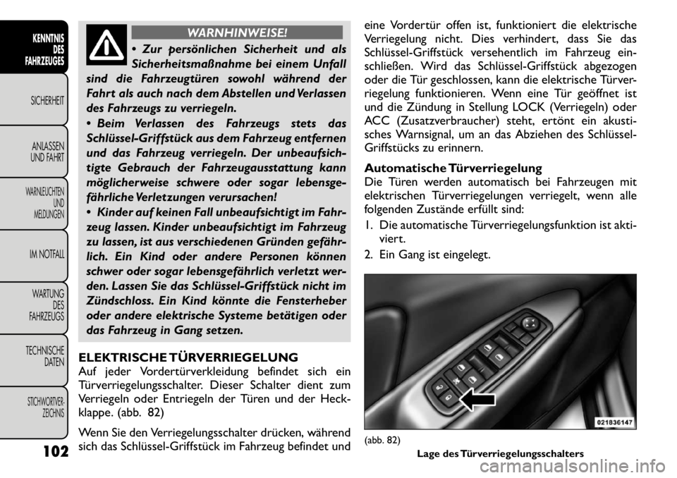 FIAT FREEMONT 2011 Betriebsanleitung (in German) WARNHINWEISE!
Zur persönlichen Sicherheit und als
Sicherheitsmaßnahme bei einem Unfall
sind die Fahrzeugtüren sowohl während der
Fahrt als auch nach dem Abstellen und Verlassen
des Fahrzeugs zu FIAT FREEMONT 2011 Betriebsanleitung (in German) WARNHINWEISE!
Zur persönlichen Sicherheit und als
Sicherheitsmaßnahme bei einem Unfall
sind die Fahrzeugtüren sowohl während der
Fahrt als auch nach dem Abstellen und Verlassen
des Fahrzeugs zu