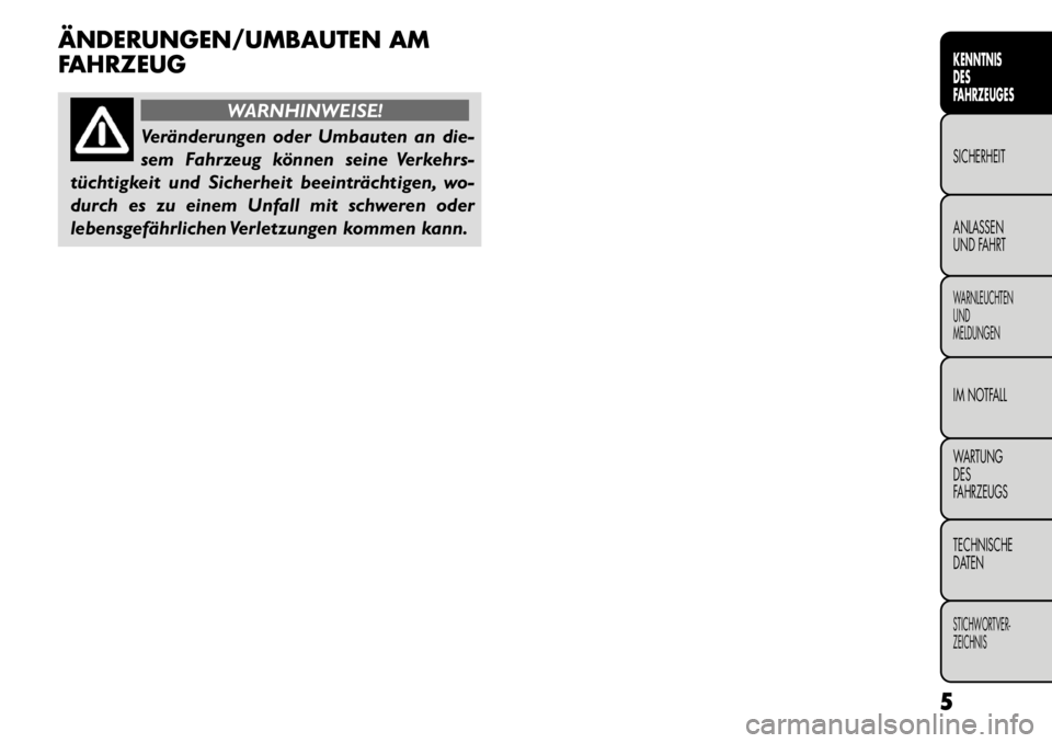 FIAT FREEMONT 2011  Betriebsanleitung (in German) ÄNDERUNGEN/UMBAUTEN AM 
FAHRZEUG
WARNHINWEISE!
Veränderungen oder Umbauten an die- 
sem Fahrzeug können seine Verkehrs-
tüchtigkeit und Sicherheit beeinträchtigen, wo-
durch es zu einem Unfall mi