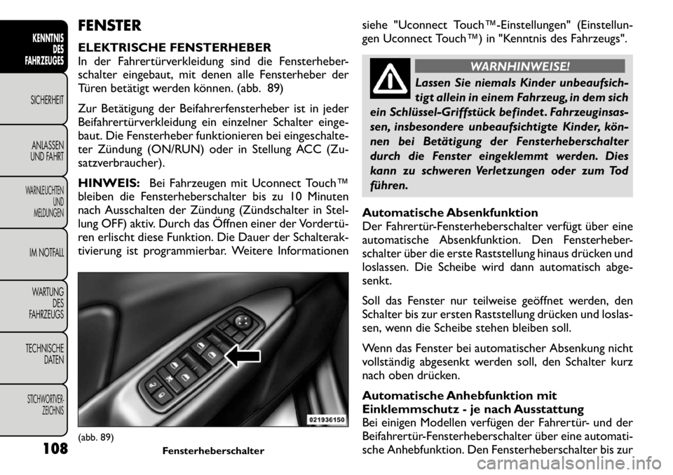 FIAT FREEMONT 2011 Betriebsanleitung (in German) FENSTER
ELEKTRISCHE FENSTERHEBER
In der Fahrertürverkleidung sind die Fensterheber-
schalter eingebaut, mit denen alle Fensterheber der
Türen betätigt werden können. (abb. 89)
Zur Betätigung d FIAT FREEMONT 2011 Betriebsanleitung (in German) FENSTER
ELEKTRISCHE FENSTERHEBER
In der Fahrertürverkleidung sind die Fensterheber-
schalter eingebaut, mit denen alle Fensterheber der
Türen betätigt werden können. (abb. 89)
Zur Betätigung d