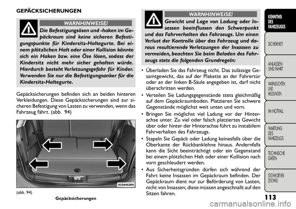 FIAT FREEMONT 2011 Betriebsanleitung (in German) GEPÄCKSICHERUNGEN
WARNHINWEISE!
Die Befestigungsösen und -haken im Ge-
päckraum sind keine sicheren Befesti-
gungspunkte für Kindersitz-Haltegurte. Bei ei-
nem plötzlichen Halt oder einer Kollis FIAT FREEMONT 2011 Betriebsanleitung (in German) GEPÄCKSICHERUNGEN
WARNHINWEISE!
Die Befestigungsösen und -haken im Ge-
päckraum sind keine sicheren Befesti-
gungspunkte für Kindersitz-Haltegurte. Bei ei-
nem plötzlichen Halt oder einer Kollis