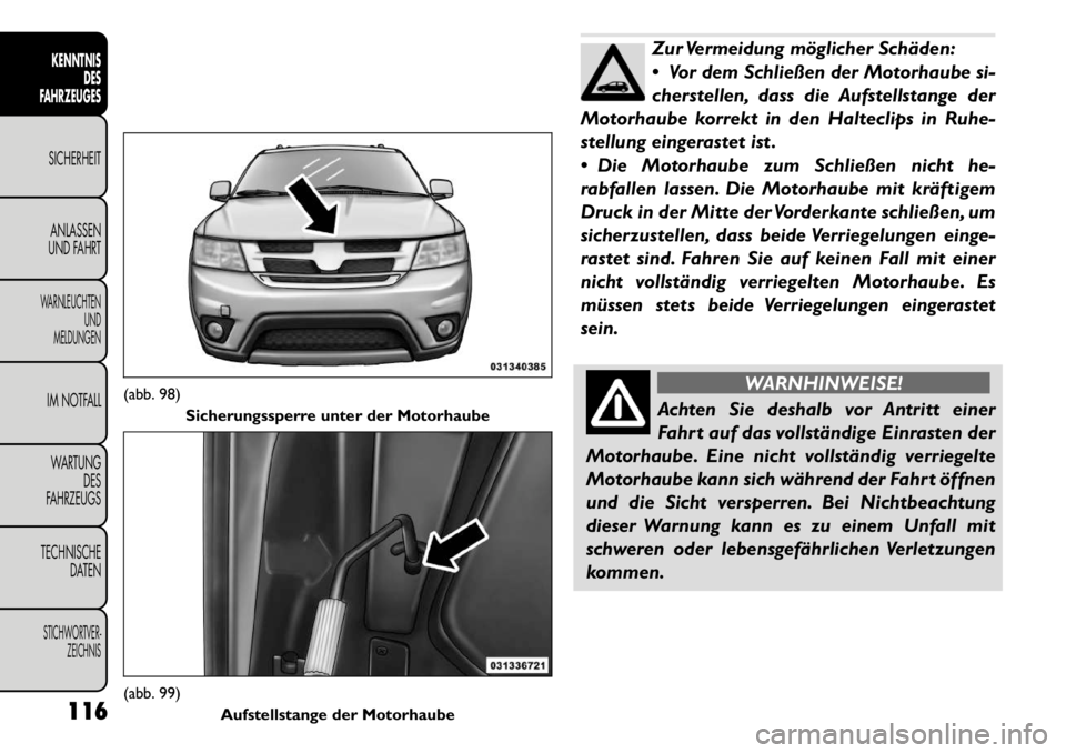 FIAT FREEMONT 2011 Betriebsanleitung (in German) Zur Vermeidung möglicher Schäden:
Vor dem Schließen der Motorhaube si-
cherstellen, dass die Aufstellstange der
Motorhaube korrekt in den Halteclips in Ruhe-
stellung eingerastet ist .
Die Mo FIAT FREEMONT 2011 Betriebsanleitung (in German) Zur Vermeidung möglicher Schäden:
Vor dem Schließen der Motorhaube si-
cherstellen, dass die Aufstellstange der
Motorhaube korrekt in den Halteclips in Ruhe-
stellung eingerastet ist .
Die Mo