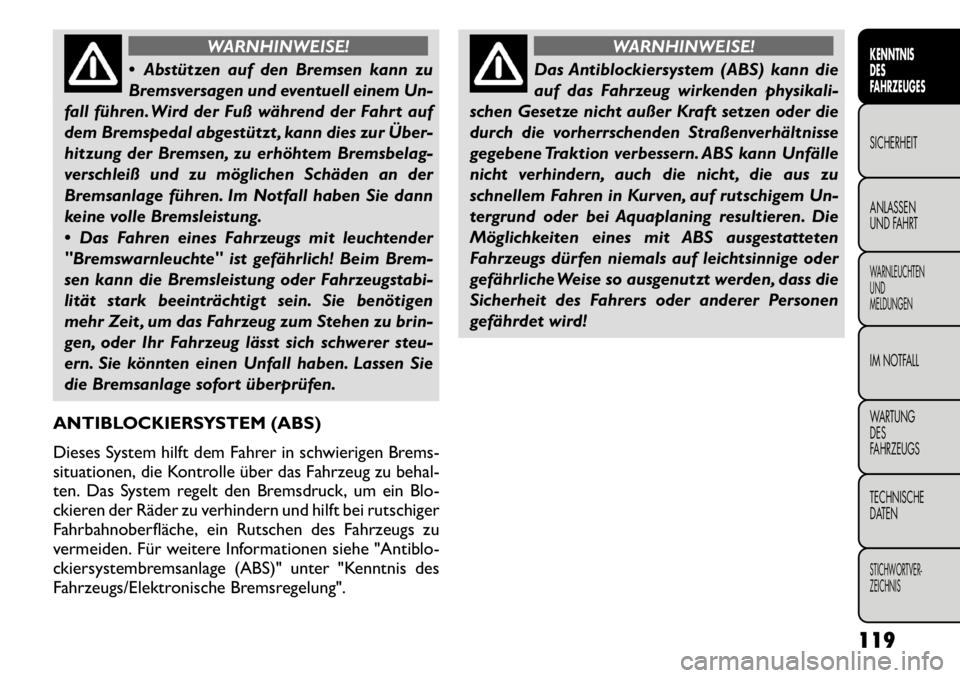 FIAT FREEMONT 2011 Betriebsanleitung (in German) WARNHINWEISE!
Abstützen auf den Bremsen kann zu
Bremsversagen und eventuell einem Un-
fall führen. Wird der Fuß während der Fahrt auf
dem Bremspedal abgestützt , kann dies zur Über
hitzung FIAT FREEMONT 2011 Betriebsanleitung (in German) WARNHINWEISE!
Abstützen auf den Bremsen kann zu
Bremsversagen und eventuell einem Un-
fall führen. Wird der Fuß während der Fahrt auf
dem Bremspedal abgestützt , kann dies zur Über
hitzung