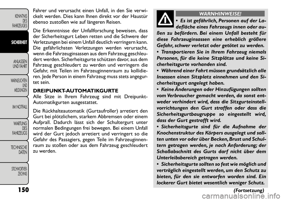 FIAT FREEMONT 2011  Betriebsanleitung (in German) Fahrer und verursacht einen Unfall, in den Sie verwi- 
ckelt werden. Dies kann Ihnen direkt vor der Haustür
ebenso zustoßen wie auf längeren Reisen. 
Die Erkenntnisse der Unfallforschung beweisen, 