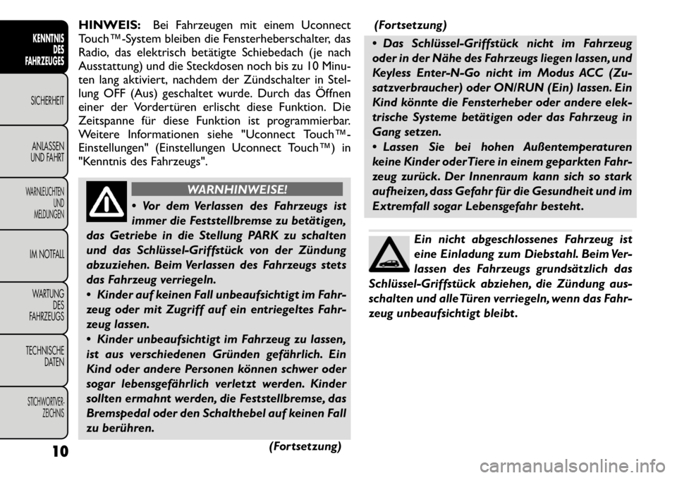 FIAT FREEMONT 2011  Betriebsanleitung (in German) HINWEIS:Bei Fahrzeugen mit einem Uconnect
Touch™­System bleiben die Fensterheberschalter, das 
Radio, das elektrisch betätigte Schiebedach (je nach
Ausstattung) und die Steckdosen noch bis zu 10 M