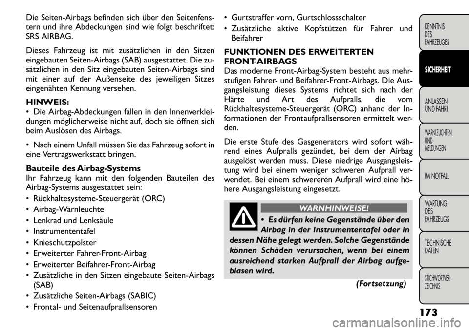 FIAT FREEMONT 2011 Betriebsanleitung (in German) Die Seiten-Airbags befinden sich über den Seitenfens-
tern und ihre Abdeckungen sind wie folgt beschriftet:
SRS AIRBAG.
Dieses Fahrzeug ist mit zusätzlichen in den Sitzen
eingebauten Seiten-Airba FIAT FREEMONT 2011 Betriebsanleitung (in German) Die Seiten-Airbags befinden sich über den Seitenfens-
tern und ihre Abdeckungen sind wie folgt beschriftet:
SRS AIRBAG.
Dieses Fahrzeug ist mit zusätzlichen in den Sitzen
eingebauten Seiten-Airba