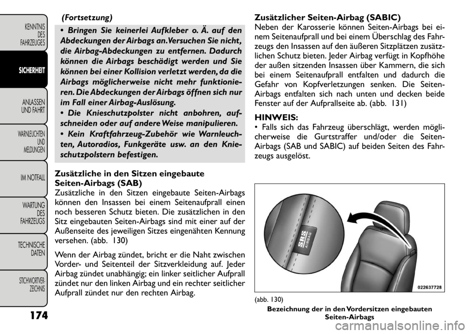 FIAT FREEMONT 2011 Betriebsanleitung (in German) (Fortsetzung)
Bringen Sie keinerlei Aufkleber o. Ä. auf den
Abdeckungen der Airbags an.Versuchen Sie nicht ,
die Airbag-Abdeckungen zu entfernen. Dadurch
können die Airbags beschädigt werden und FIAT FREEMONT 2011 Betriebsanleitung (in German) (Fortsetzung)
Bringen Sie keinerlei Aufkleber o. Ä. auf den
Abdeckungen der Airbags an.Versuchen Sie nicht ,
die Airbag-Abdeckungen zu entfernen. Dadurch
können die Airbags beschädigt werden und