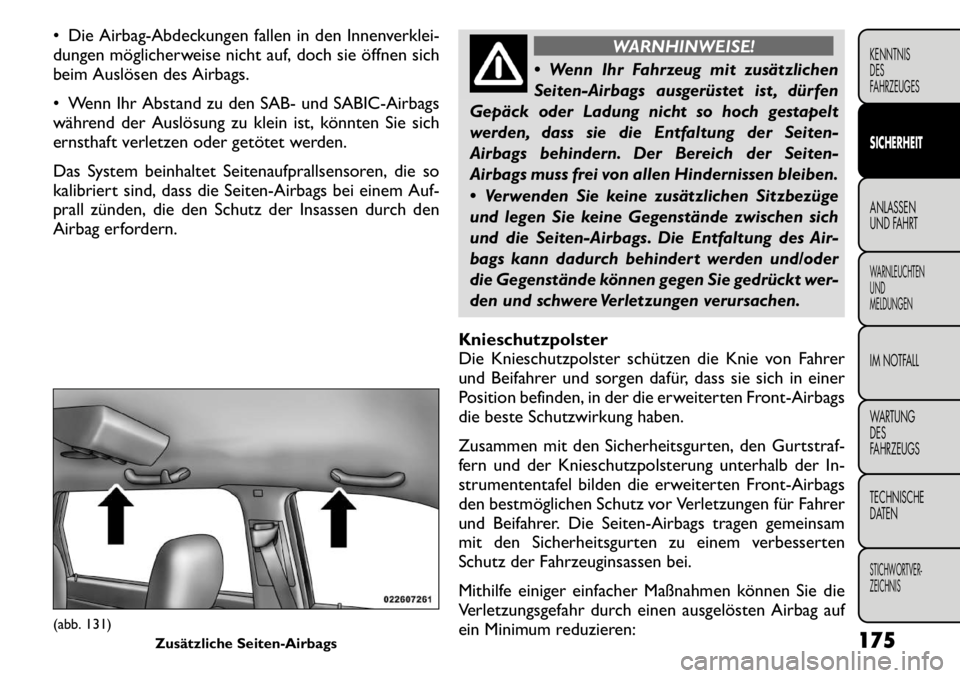 FIAT FREEMONT 2011 Betriebsanleitung (in German) Die Airbag-Abdeckungen fallen in den Innenverklei-
dungen möglicherweise nicht auf, doch sie öffnen sich
beim Auslösen des Airbags.
Wenn Ihr Abstand zu den SAB- und SABIC-Airbags
während de FIAT FREEMONT 2011 Betriebsanleitung (in German) Die Airbag-Abdeckungen fallen in den Innenverklei-
dungen möglicherweise nicht auf, doch sie öffnen sich
beim Auslösen des Airbags.
Wenn Ihr Abstand zu den SAB- und SABIC-Airbags
während de